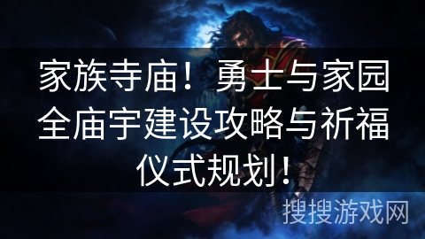 家族寺庙！勇士与家园全庙宇建设攻略与祈福仪式规划！