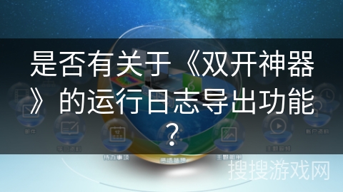 是否有关于《双开神器》的运行日志导出功能？
