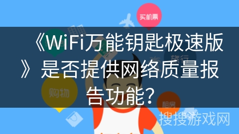 《WiFi万能钥匙极速版》是否提供网络质量报告功能？
