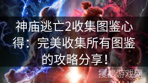 神庙逃亡2收集图鉴心得：完美收集所有图鉴的攻略分享！