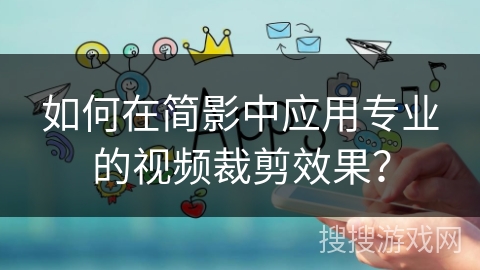 如何在简影中应用专业的视频裁剪效果？