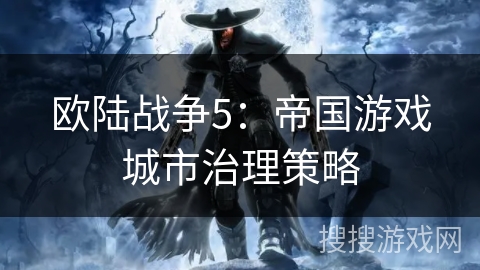 欧陆战争5：帝国游戏城市治理策略