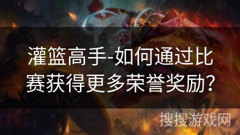 灌篮高手-如何通过比赛获得更多荣誉奖励？