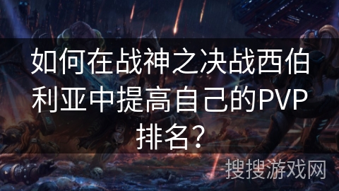 如何在战神之决战西伯利亚中提高自己的PVP排名？
