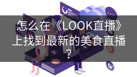 怎么在《LOOK直播》上找到最新的美食直播？