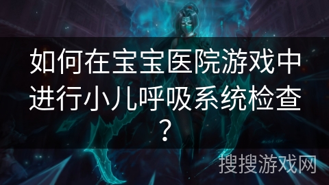 如何在宝宝医院游戏中进行小儿呼吸系统检查？
