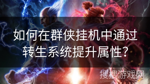 如何在群侠挂机中通过转生系统提升属性？