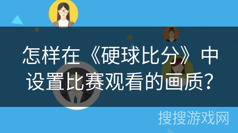怎样在《硬球比分》中设置比赛观看的画质? 怎样在《硬球比分》中设置比赛观看的画质?