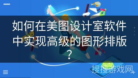 如何在美图设计室软件中实现高级的图形排版? 如何在美图设计室软件中实现高级的图形排版?