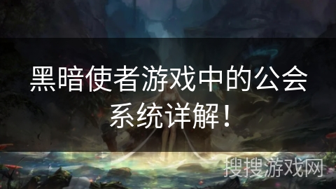 黑暗使者游戏中的公会系统详解！