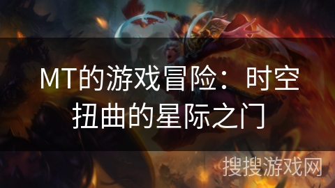 MT的游戏冒险：时空扭曲的星际之门