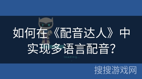 如何在《配音达人》中实现多语言配音? 如何在《配音达人》中实现多语言配音?