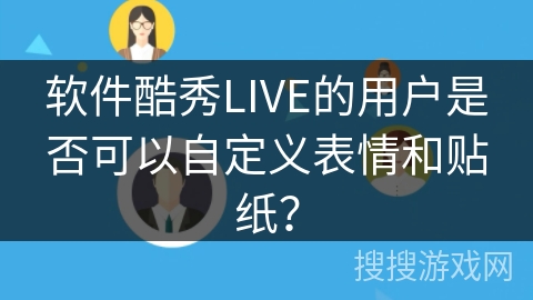软件酷秀LIVE的用户是否可以自定义表情和贴纸? 软件酷秀LIVE的用户是否可以自定义表情和贴纸?
