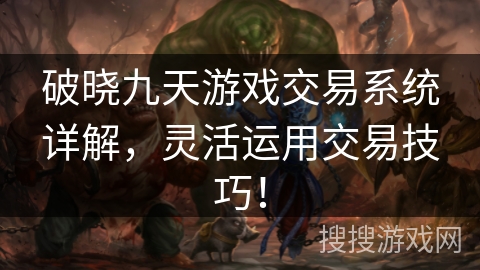 破晓九天游戏交易系统详解，灵活运用交易技巧！