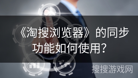《淘搜浏览器》的同步功能如何使用? 《淘搜浏览器》的同步功能如何使用?