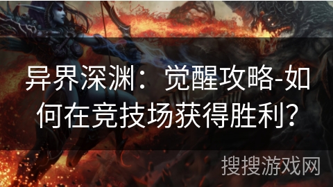 异界深渊：觉醒攻略-如何在竞技场获得胜利？