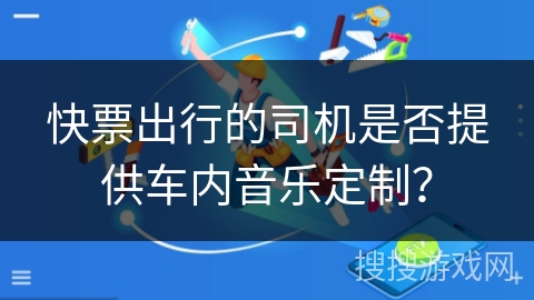 快票出行的司机是否提供车内音乐定制？