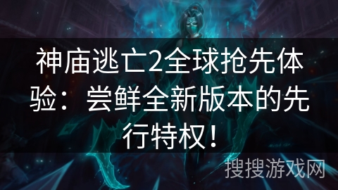 神庙逃亡2全球抢先体验：尝鲜全新版本的先行特权！