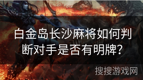 白金岛长沙麻将如何判断对手是否有明牌？