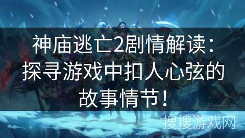 神庙逃亡2剧情解读:探寻游戏中扣人心弦的故事情节! 神庙逃亡2剧情解读:探寻游戏中扣人心弦的故事情节!