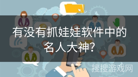有没有抓娃娃软件中的名人大神? 有没有抓娃娃软件中的名人大神?