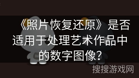 《照片恢复还原》是否适用于处理艺术作品中的数字图像？