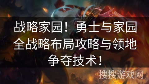 战略家园!勇士与家园全战略布局攻略与领地争夺技术! 战略家园!勇士与家园全战略布局攻略与领地争夺技术!