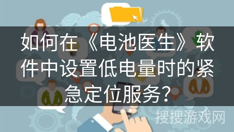 如何在《电池医生》软件中设置低电量时的紧急定位服务？