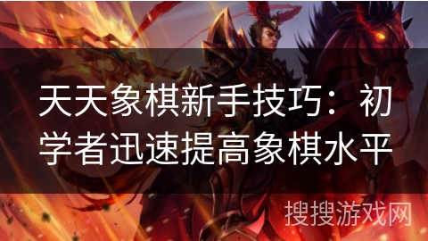 天天象棋新手技巧:初学者迅速提高象棋水平