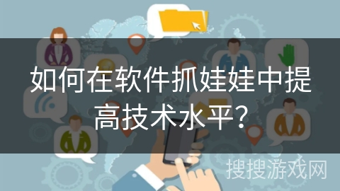 如何在软件抓娃娃中提高技术水平？