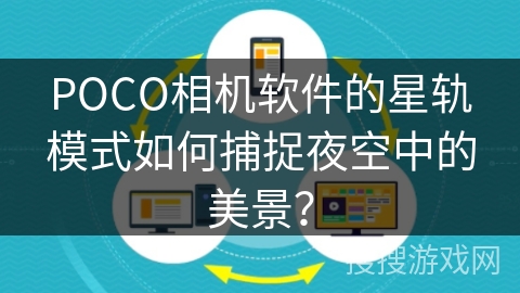 POCO相机软件的星轨模式如何捕捉夜空中的美景？