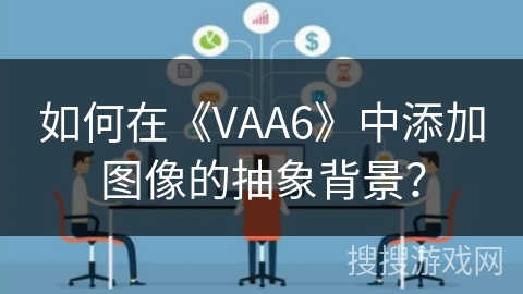 如何在《VAA6》中添加图像的抽象背景？