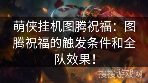 萌侠挂机图腾祝福：图腾祝福的触发条件和全队效果！