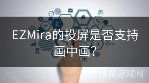 EZMira的投屏是否支持画中画？