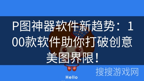 P图神器软件新趋势：100款软件助你打破创意美图界限！