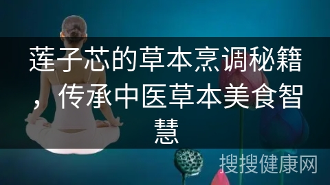 莲子芯的草本烹调秘籍，传承中医草本美食智慧