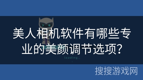 美人相机软件有哪些专业的美颜调节选项？