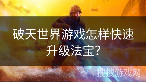破天世界游戏怎样快速升级法宝？