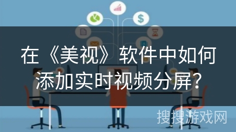在《美视》软件中如何添加实时视频分屏？