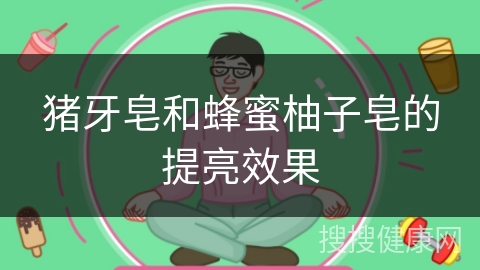 猪牙皂和蜂蜜柚子皂的提亮效果