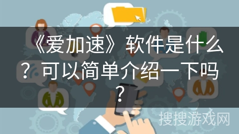 《爱加速》软件是什么?可以简单介绍一下吗? 《爱加速》软件是什么?可以简单介绍一下吗?