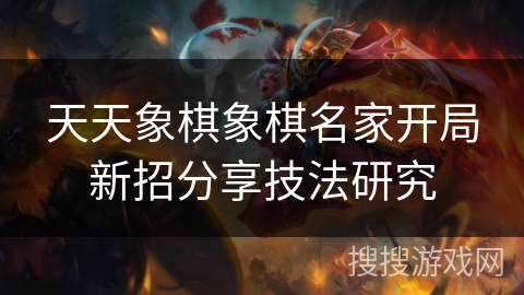 天天象棋象棋名家开局新招分享技法研究