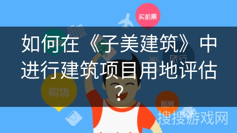如何在《子美建筑》中进行建筑项目用地评估? 如何在《子美建筑》中进行建筑项目用地评估?