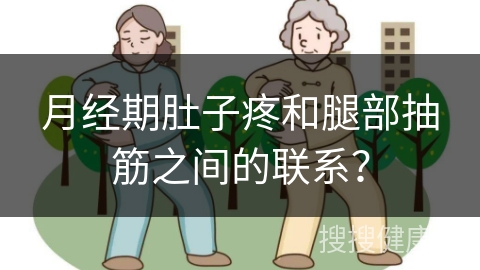 月经期肚子疼和腿部抽筋之间的联系？