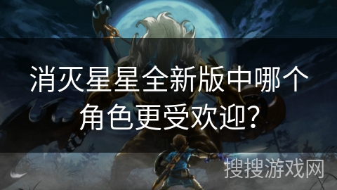 消灭星星全新版中哪个角色更受欢迎? 消灭星星全新版中哪个角色更受欢迎?