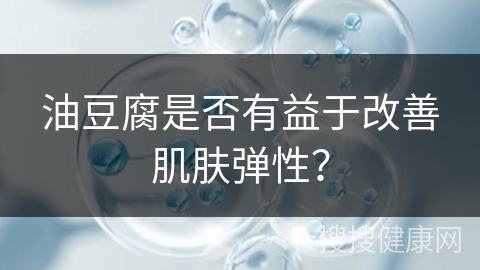 油豆腐是否有益于改善肌肤弹性？