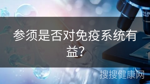 参须是否对免疫系统有益？