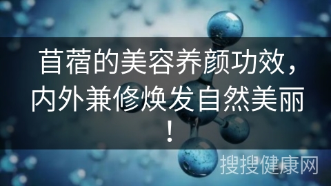 苜蓿的美容养颜功效，内外兼修焕发自然美丽！