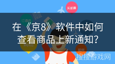 在《京8》软件中如何查看商品上新通知? 在《京8》软件中如何查看商品上新通知?