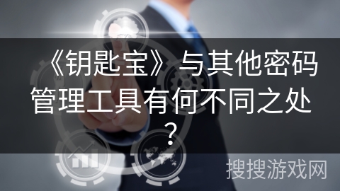 《钥匙宝》与其他密码管理工具有何不同之处？